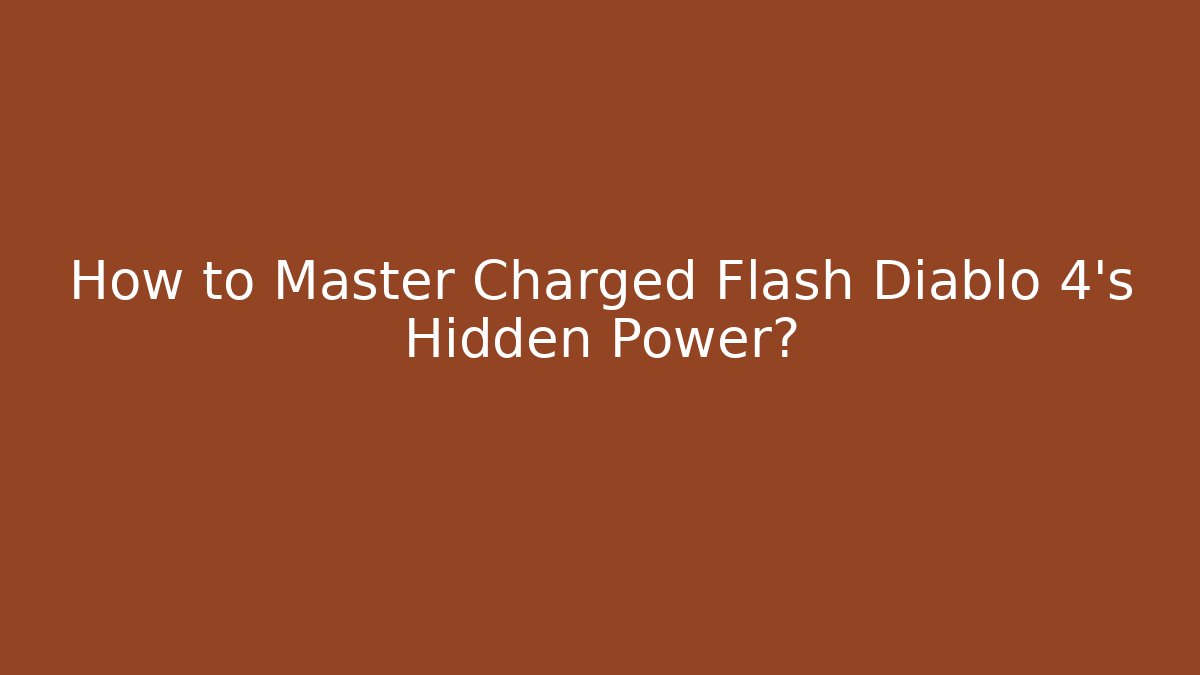 How to Master Charged Flash Diablo 4's Hidden Power?