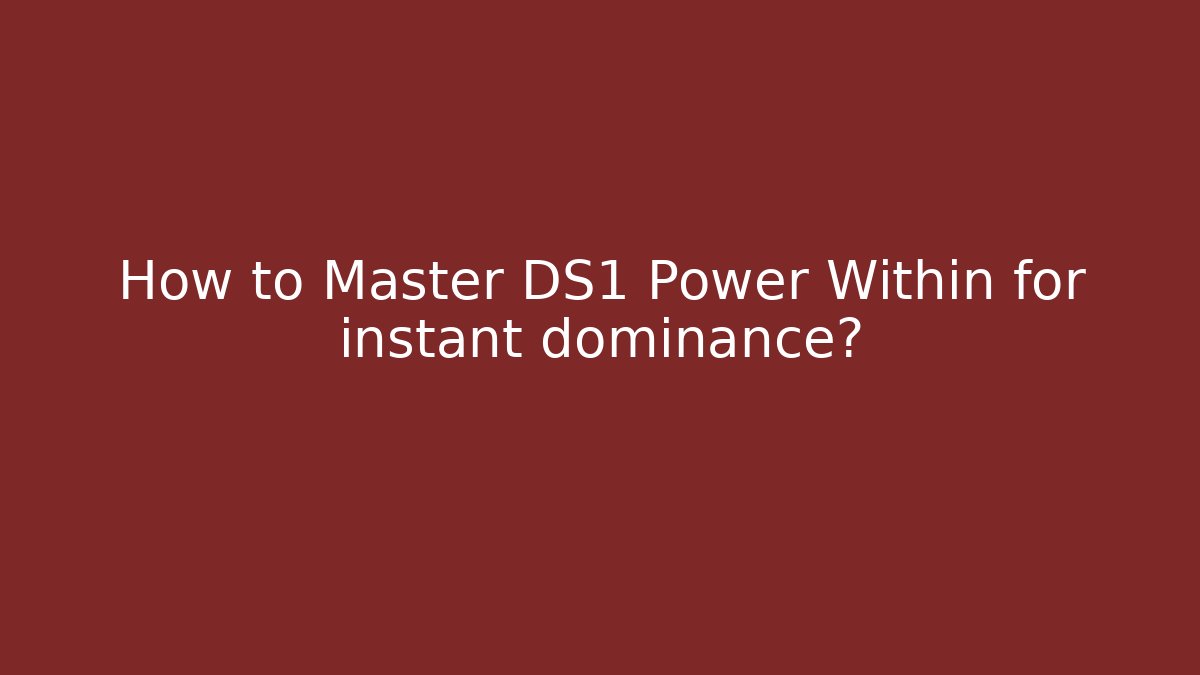 How to Master DS1 Power Within for instant dominance?