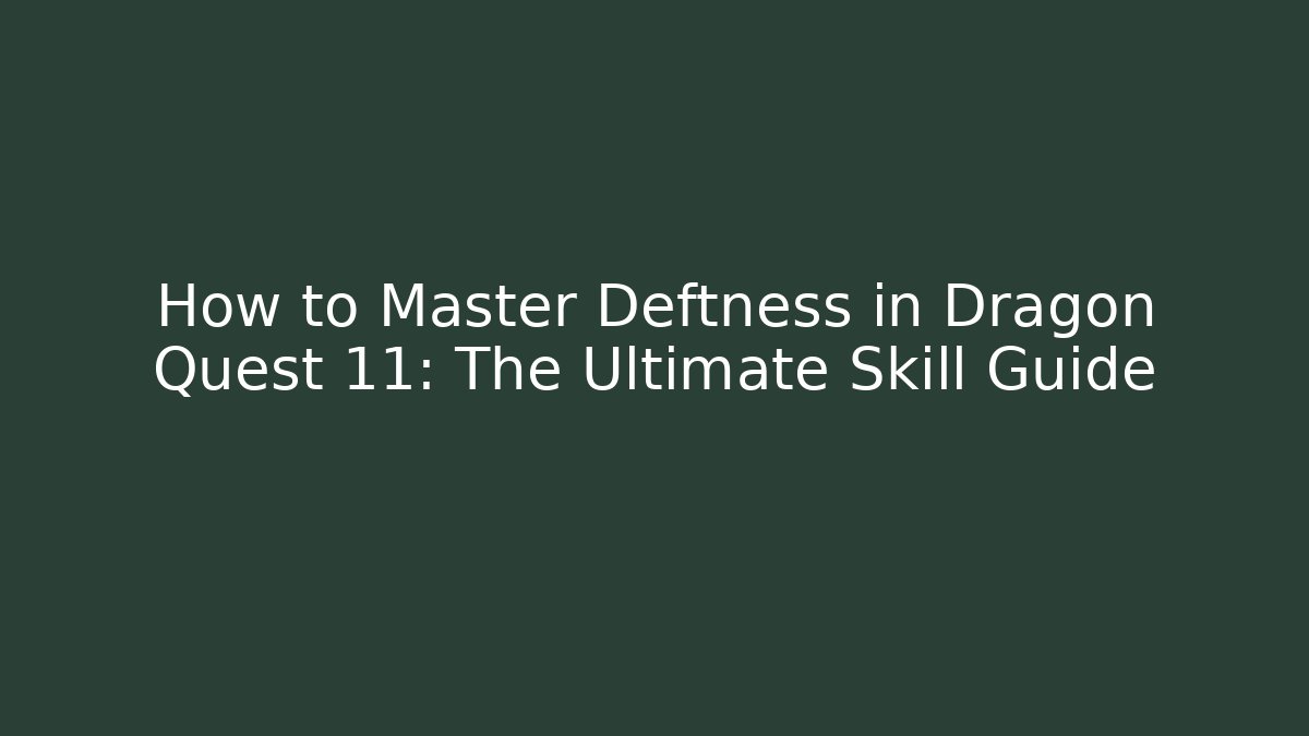 How to Master Deftness in Dragon Quest 11: The Ultimate Skill Guide - Critter Realm