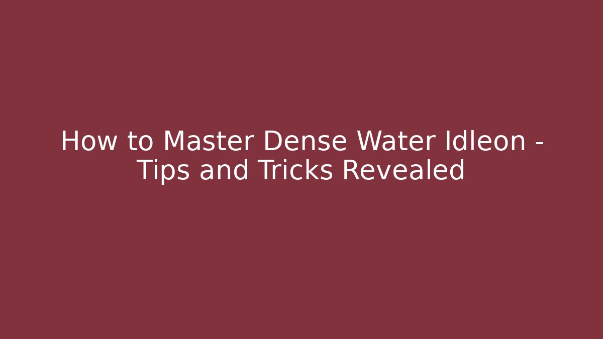 How to Master Dense Water Idleon – Tips and Tricks Revealed