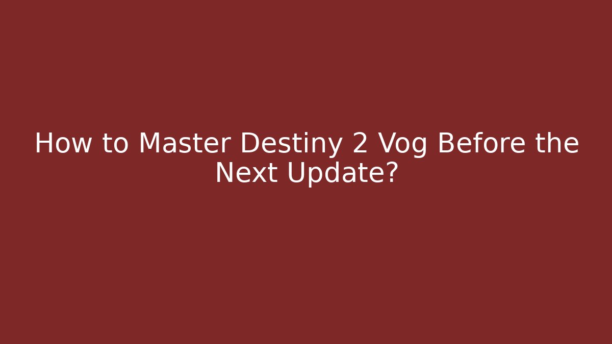 How to Master Destiny 2 Vog Before the Next Update?