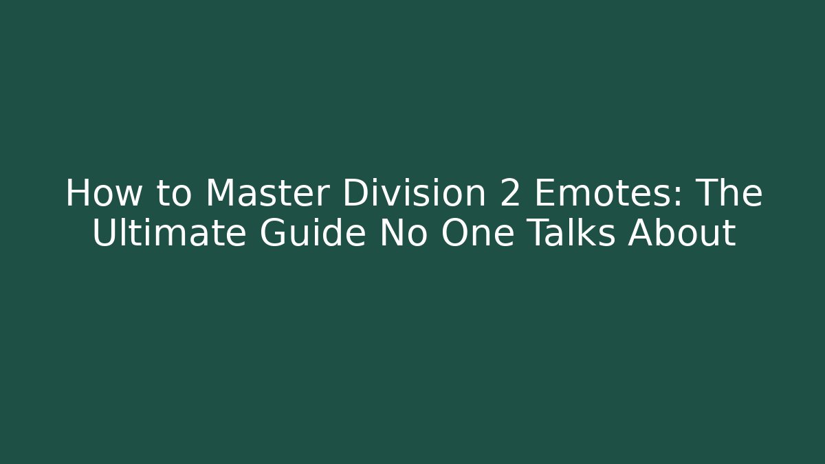 How to Master Division 2 Emotes: The Ultimate Guide No One Talks About