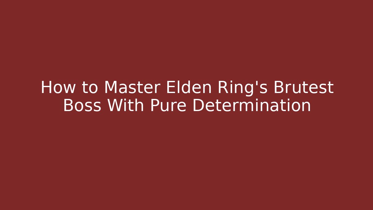 How to Master Elden Ring's Brutest Boss With Pure Determination