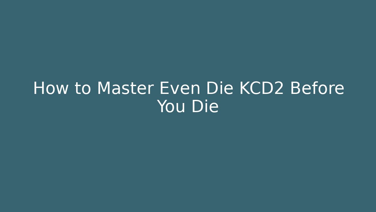 How to Master Even Die KCD2 Before You Die