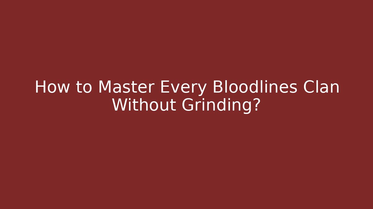 How to Master Every Bloodlines Clan Without Grinding? - Critter Realm