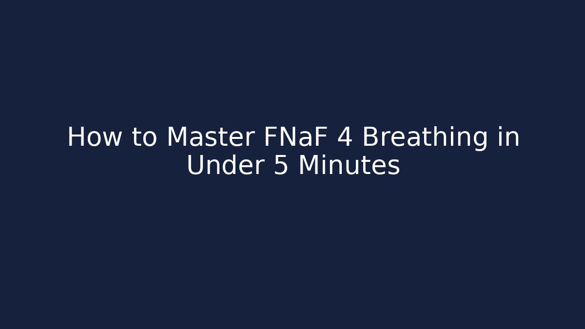 How to Master FNaF 4 Breathing in Under 5 Minutes - Critter Realm