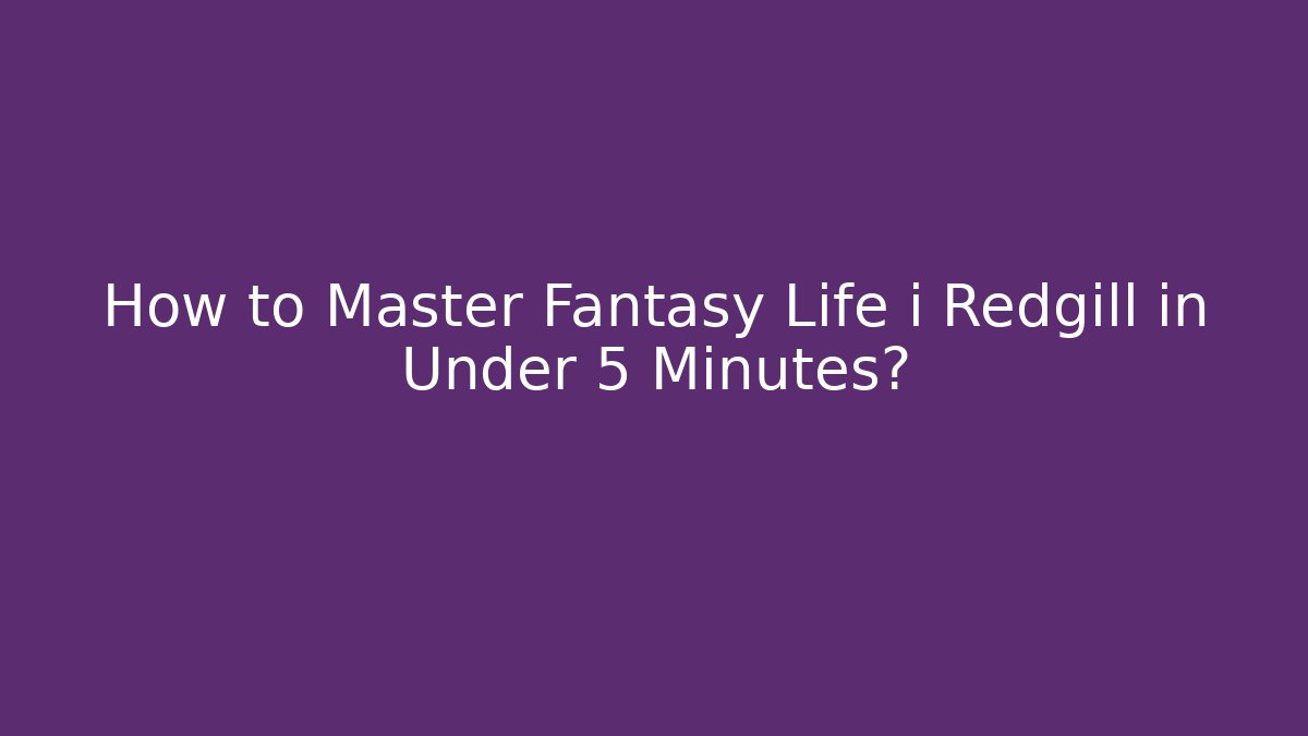 How to Master Fantasy Life i Redgill in Under 5 Minutes?