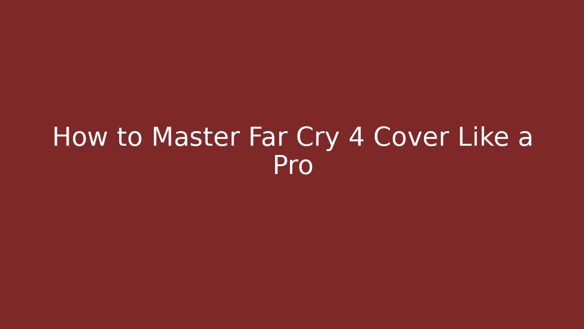 How to Master Far Cry 4 Cover Like a Pro
