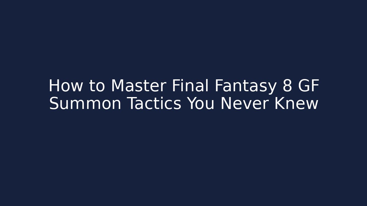 How to Master Final Fantasy 8 GF Summon Tactics You Never Knew
