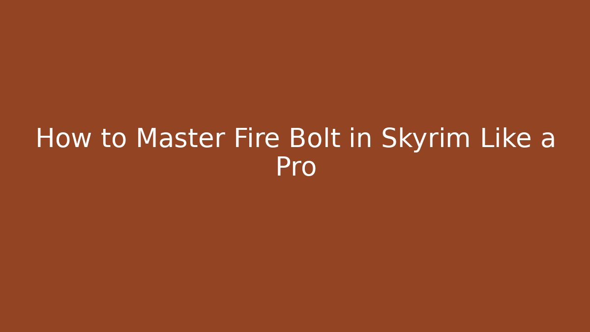 How to Master Fire Bolt in Skyrim Like a Pro - Critter Realm