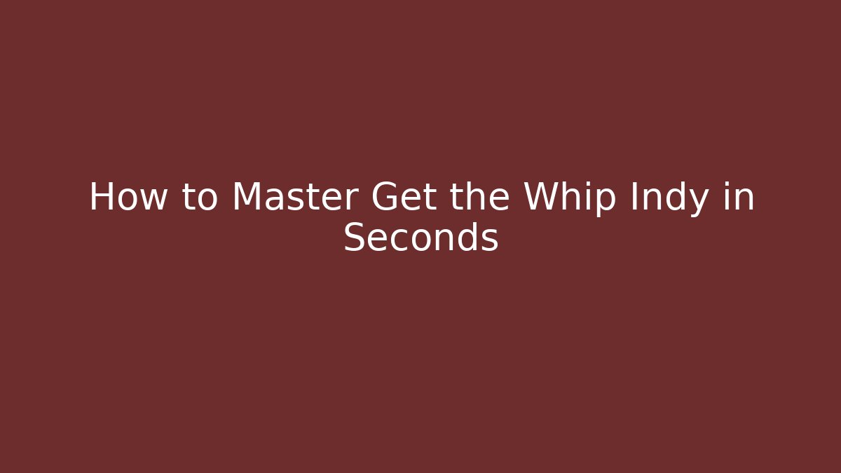 How to Master Get the Whip Indy in Seconds