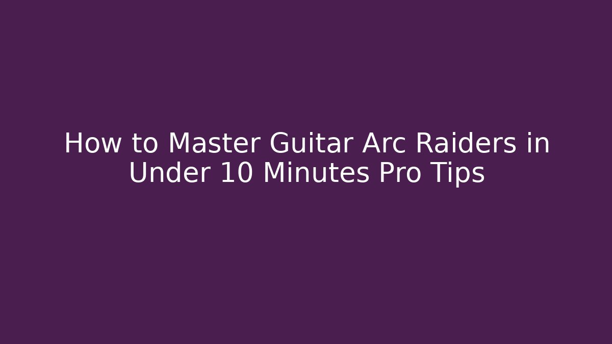 How to Master Guitar Arc Raiders in Under 10 Minutes Pro Tips