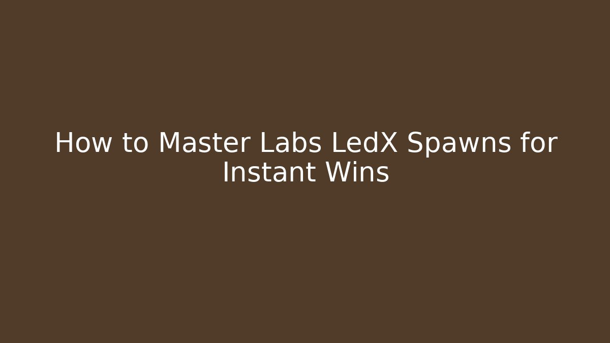 How to Master Labs LedX Spawns for Instant Wins