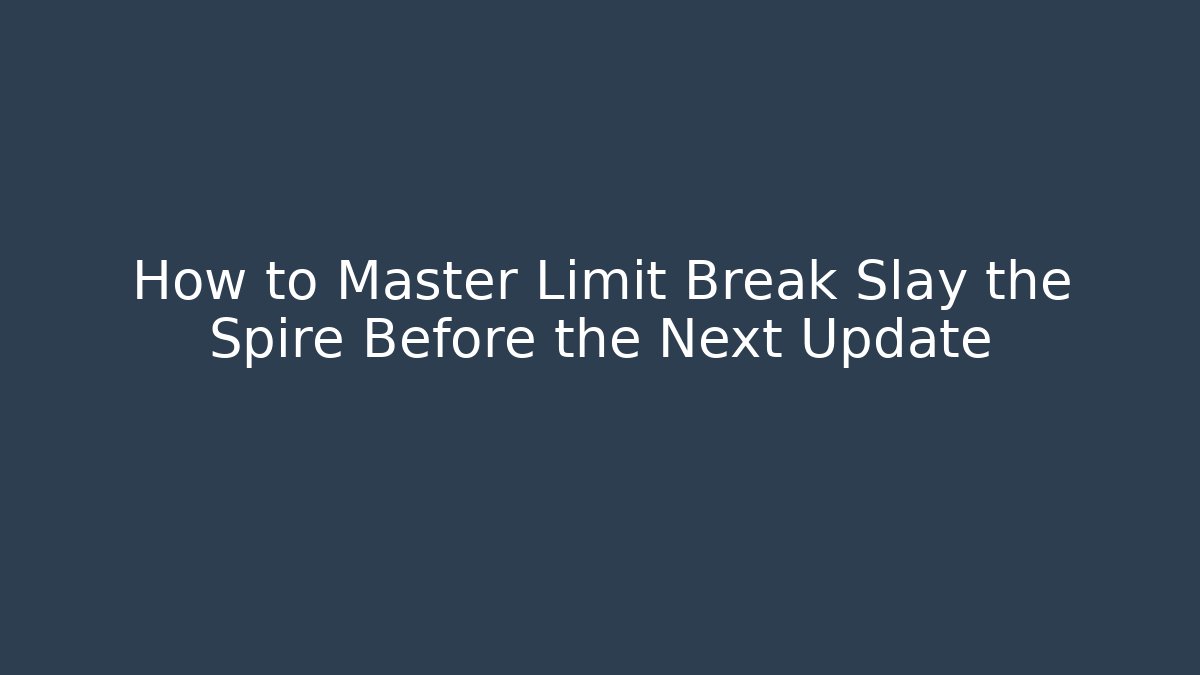 How to Master Limit Break Slay the Spire Before the Next Update