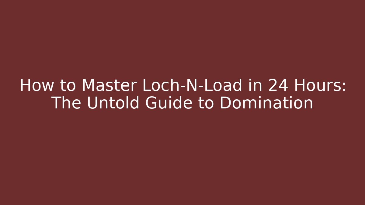How to Master Loch-N-Load in 24 Hours: The Untold Guide to Domination