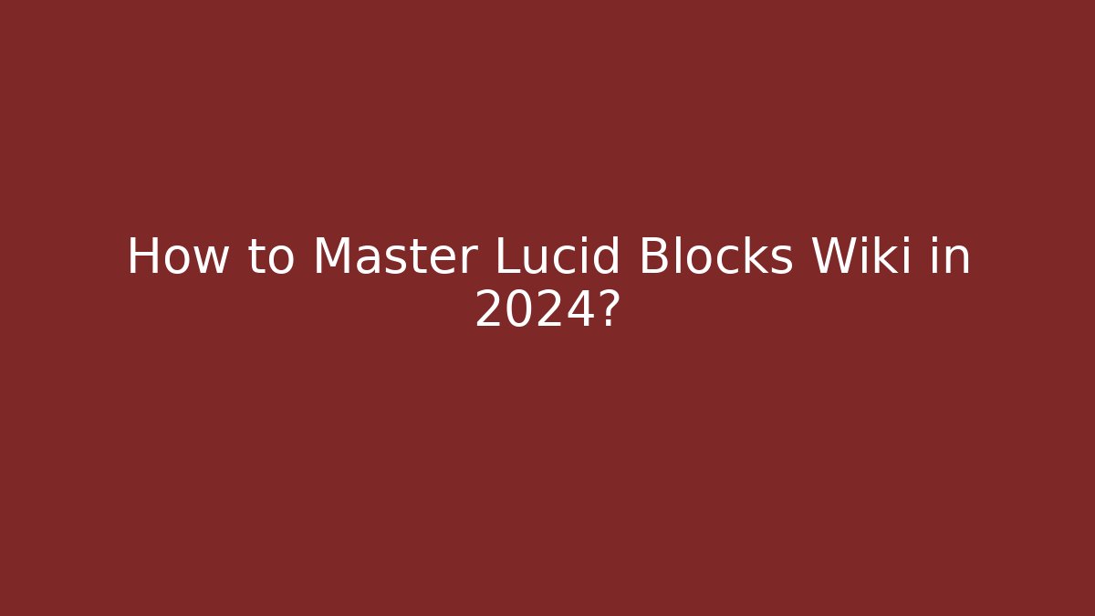 How to Master Lucid Blocks Wiki in 2024?