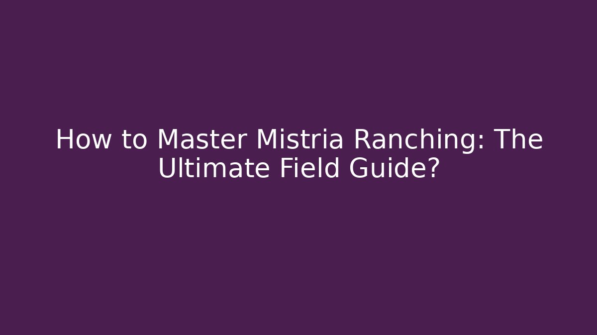 How to Master Mistria Ranching: The Ultimate Field Guide?