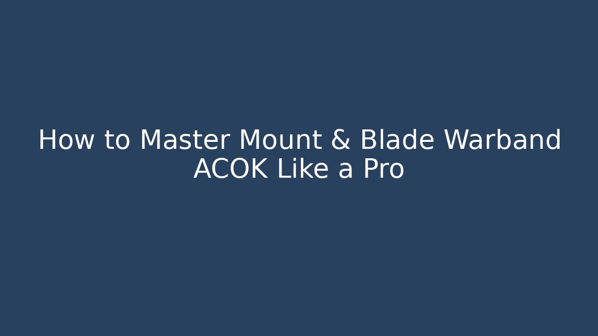 How to Master Mount & Blade Warband ACOK Like a Pro