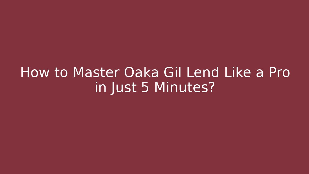 How to Master Oaka Gil Lend Like a Pro in Just 5 Minutes?