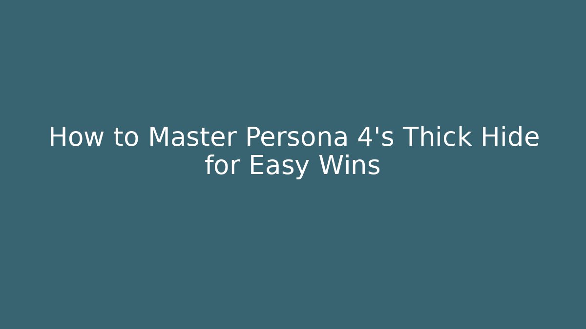 How to Master Persona 4's Thick Hide for Easy Wins
