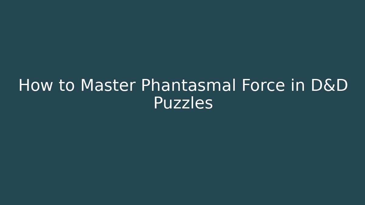 How to Master Phantasmal Force in D&D Puzzles - Critter Realm