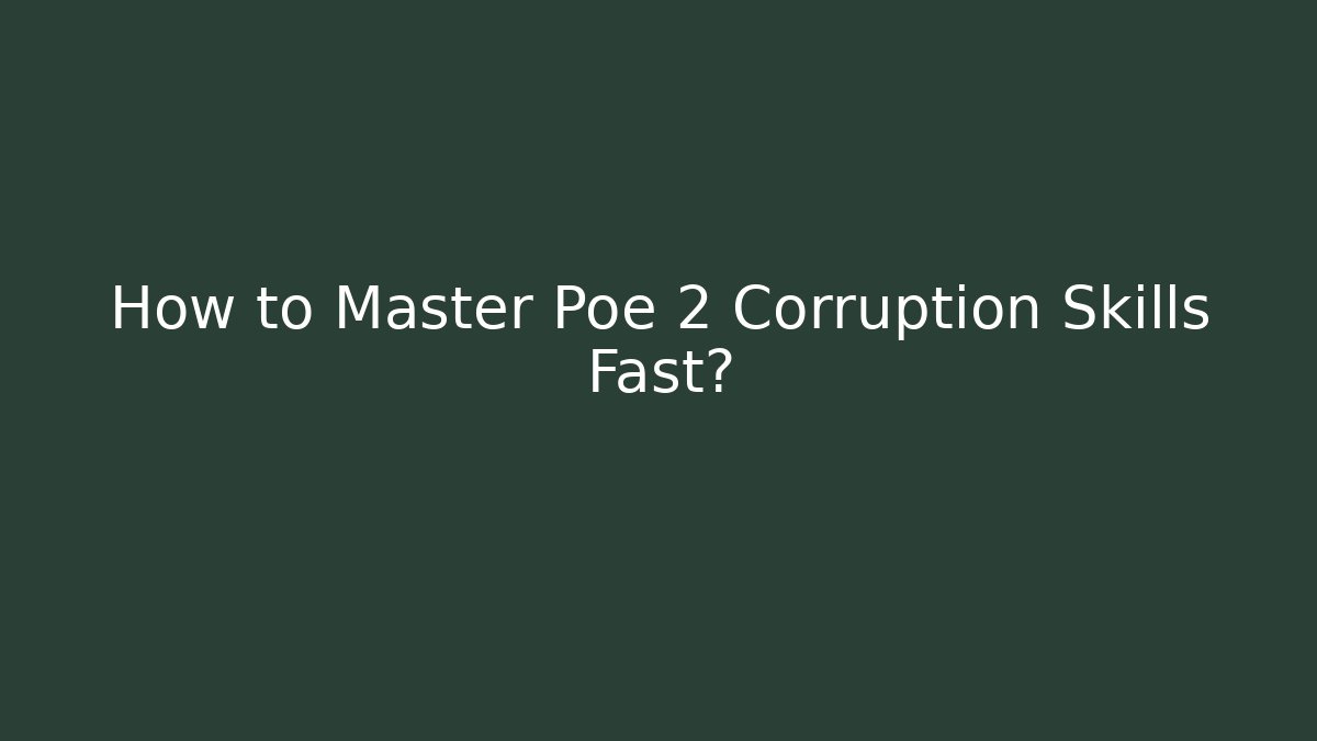How to Master Poe 2 Corruption Skills Fast?