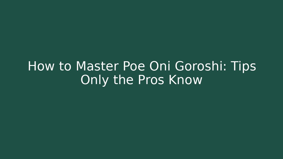 How to Master Poe Oni Goroshi: Tips Only the Pros Know