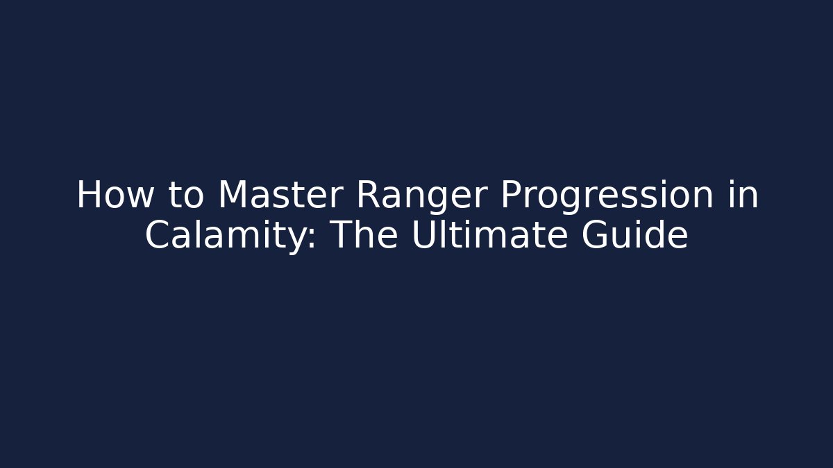 How to Master Ranger Progression in Calamity: The Ultimate Guide