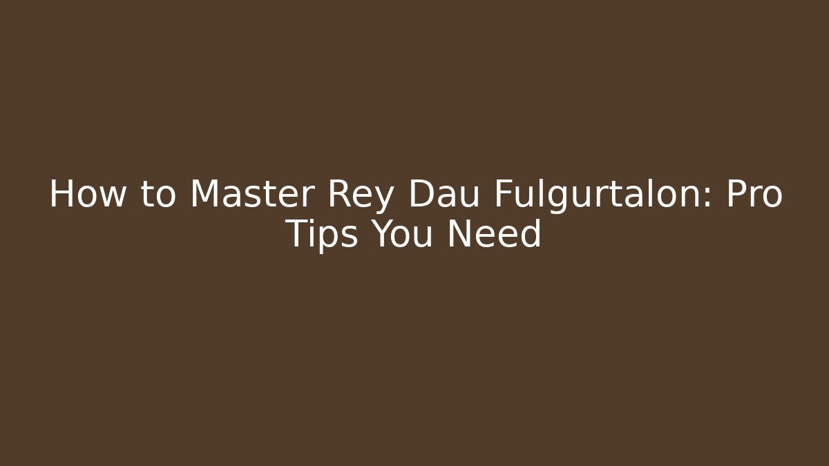 How to Master Rey Dau Fulgurtalon: Pro Tips You Need