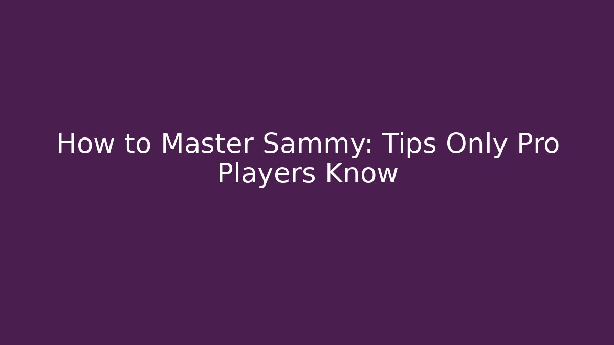 How to Master Sammy: Tips Only Pro Players Know