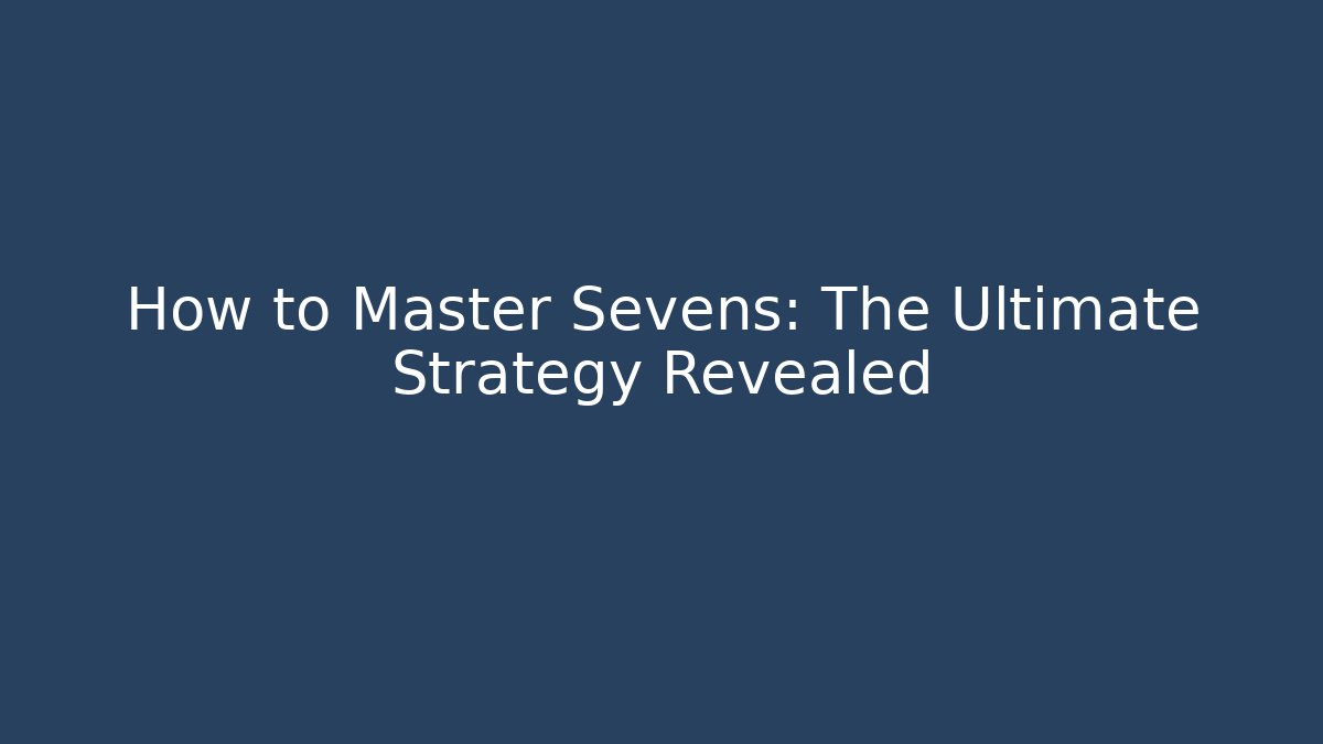 How to Master Sevens: The Ultimate Strategy Revealed