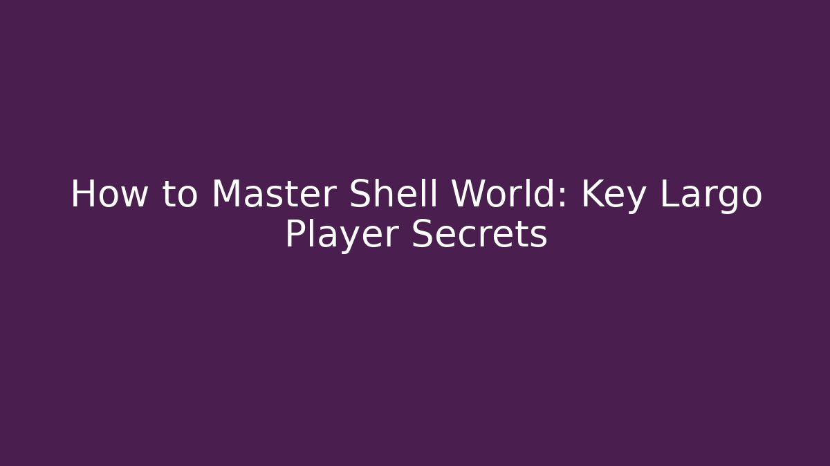 How to Master Shell World: Key Largo Player Secrets - Critter Realm