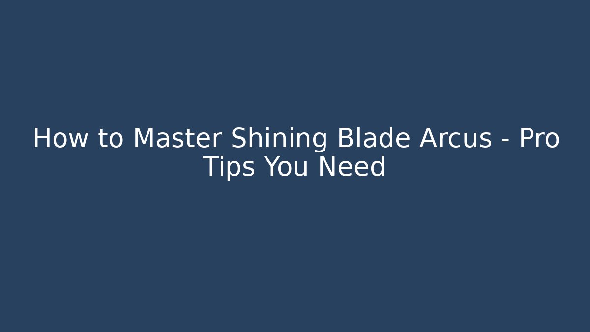How to Master Shining Blade Arcus – Pro Tips You Need - Critter Realm