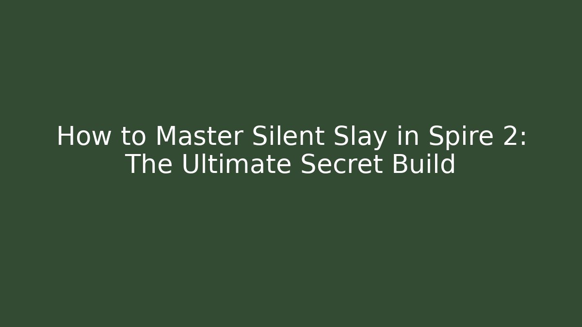 How to Master Silent Slay in Spire 2: The Ultimate Secret Build
