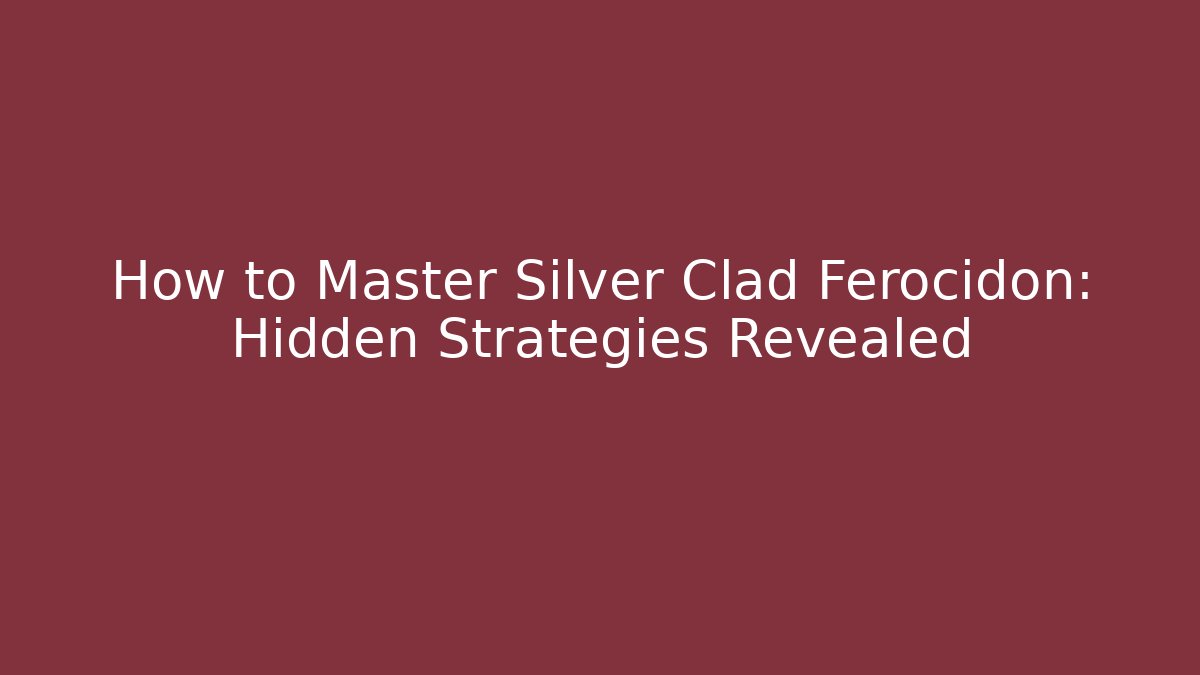 How to Master Silver Clad Ferocidon: Hidden Strategies Revealed