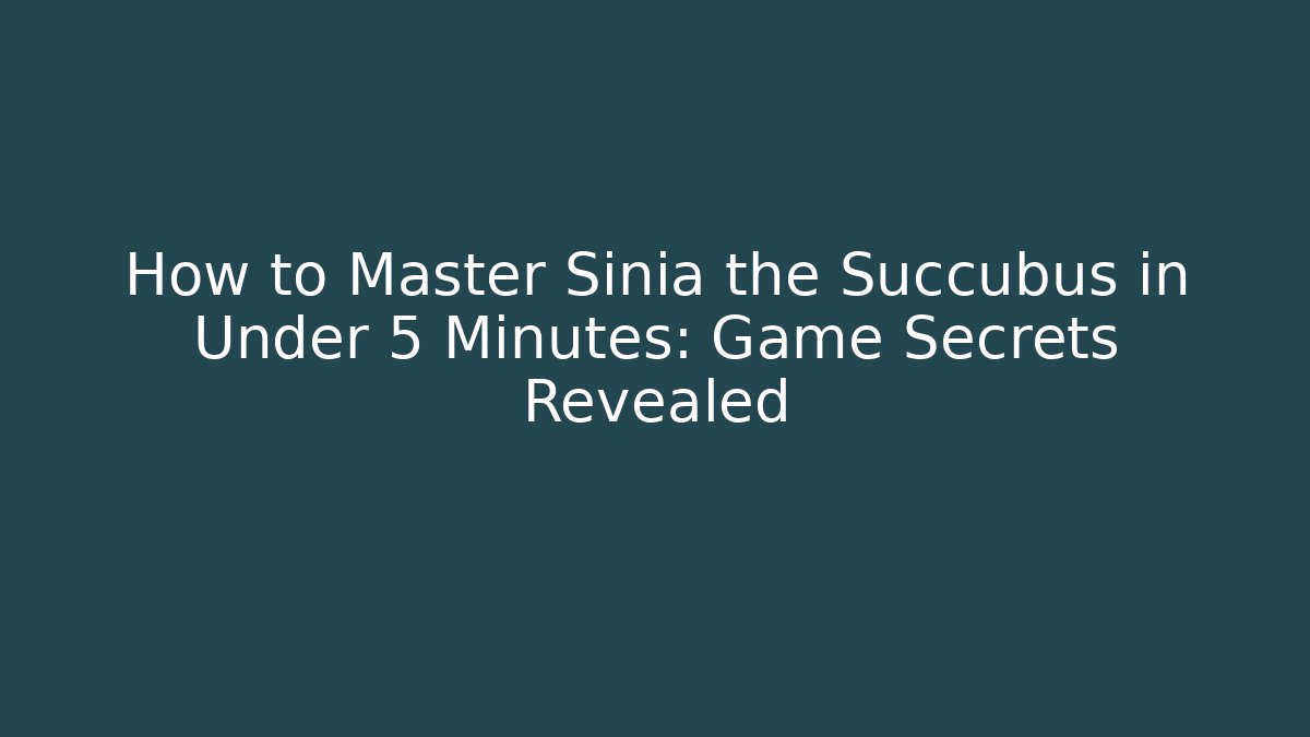 How to Master Sinia the Succubus in Under 5 Minutes: Game Secrets Revealed - Critter Realm