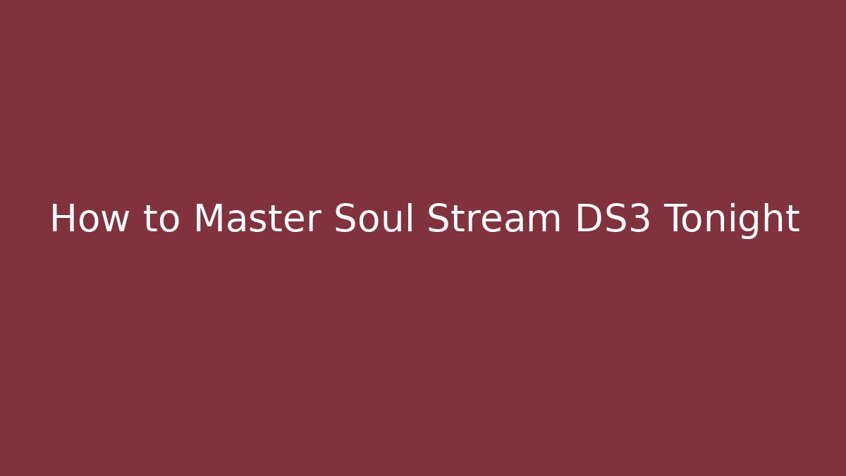 How to Master Soul Stream DS3 Tonight