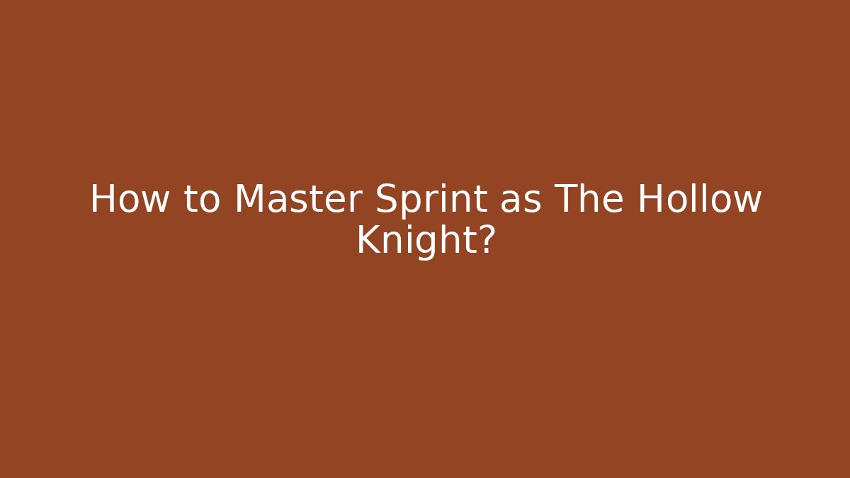 How to Master Sprint as The Hollow Knight?