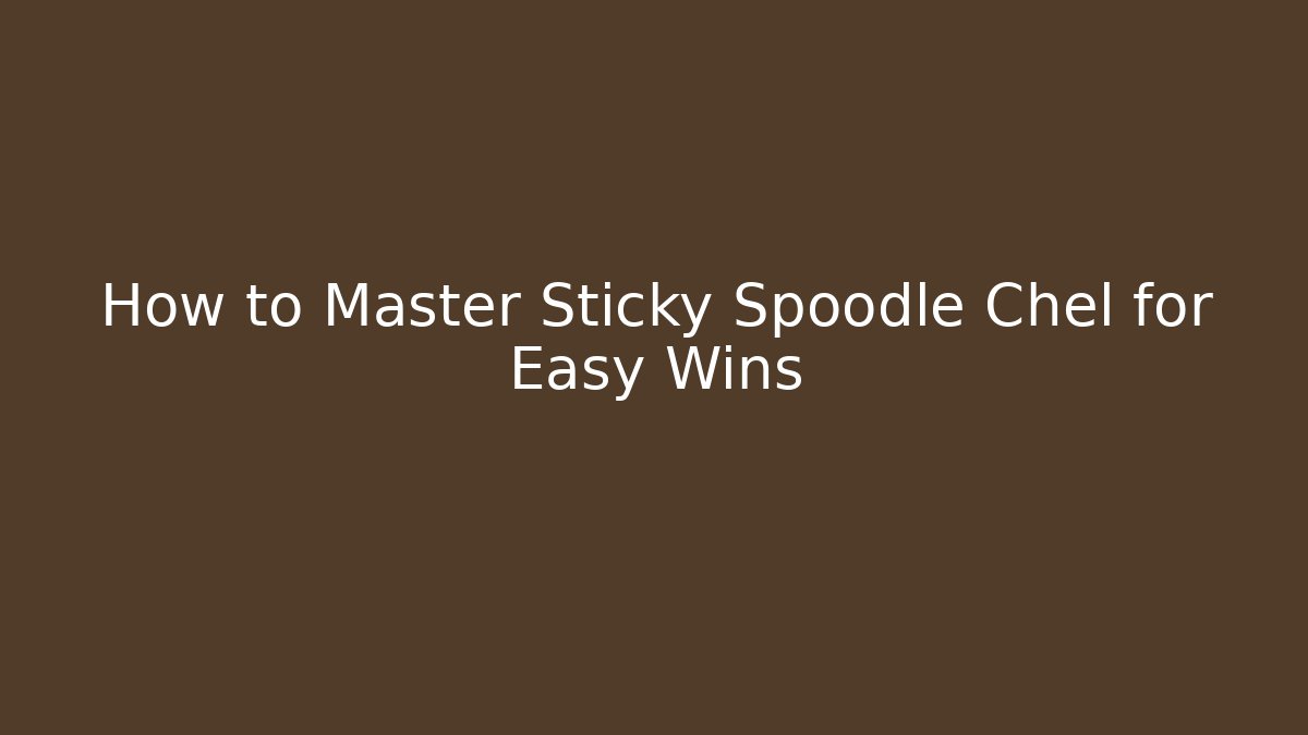 How to Master Sticky Spoodle Chel for Easy Wins