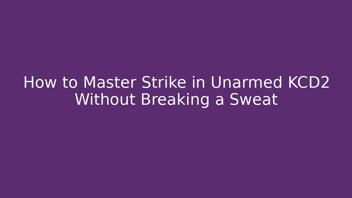 How to Master Strike in Unarmed KCD2 Without Breaking a Sweat