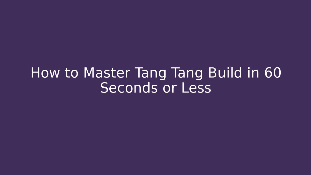How to Master Tang Tang Build in 60 Seconds or Less