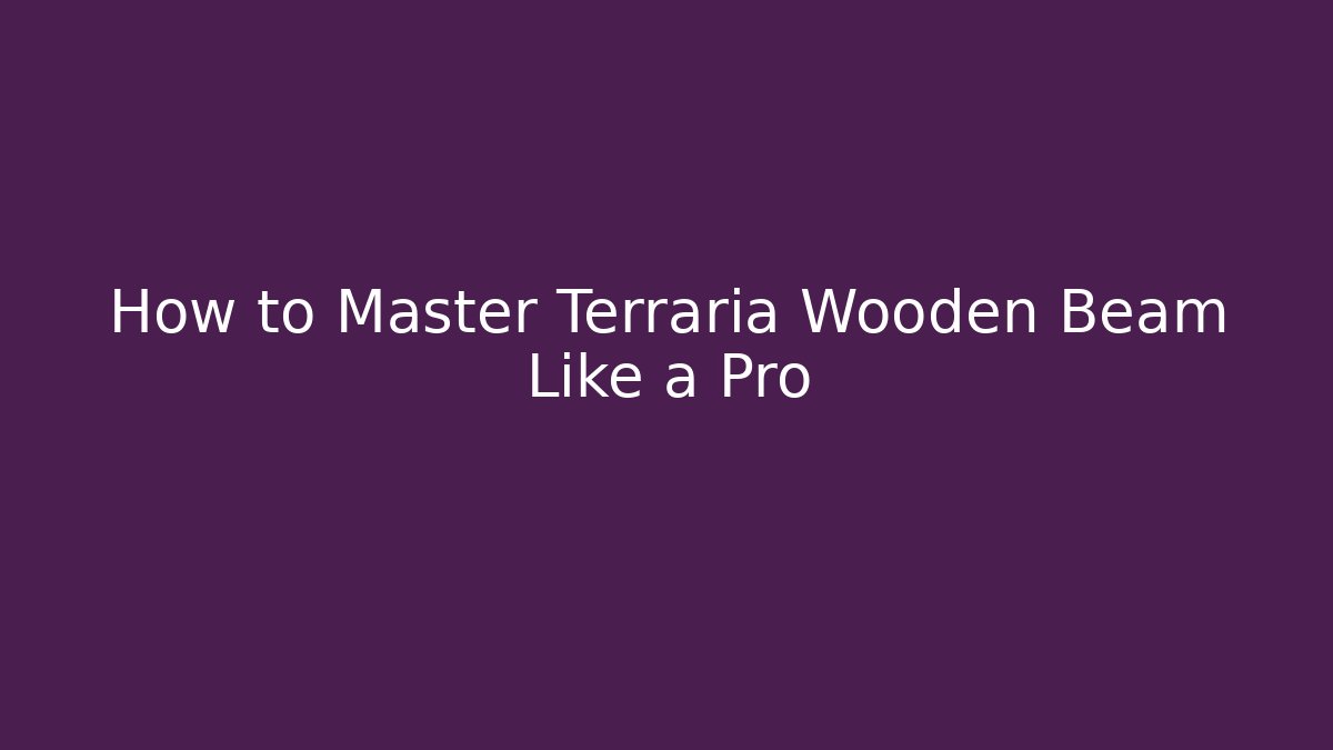 How to Master Terraria Wooden Beam Like a Pro