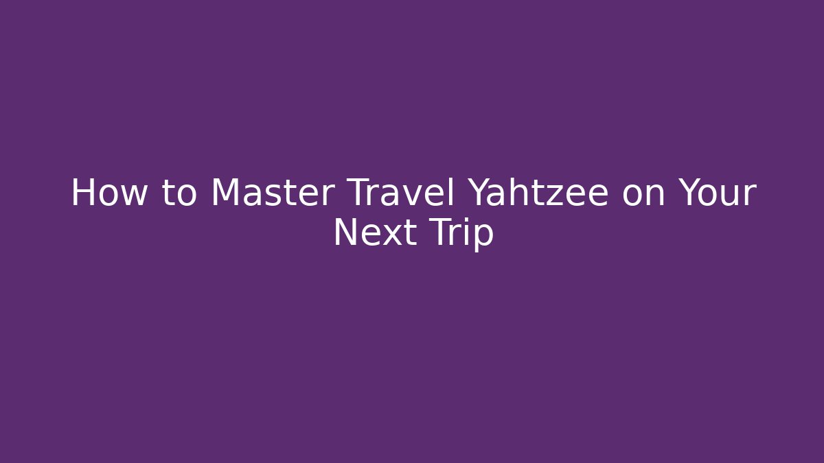 How to Master Travel Yahtzee on Your Next Trip