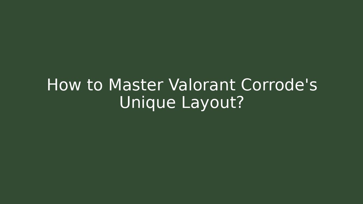 How to Master Valorant Corrode's Unique Layout?