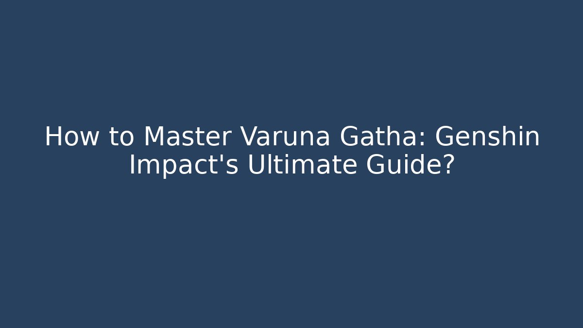 How to Master Varuna Gatha: Genshin Impact's Ultimate Guide? - Critter Realm