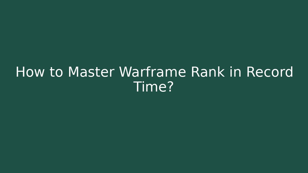 How to Master Warframe Rank in Record Time?