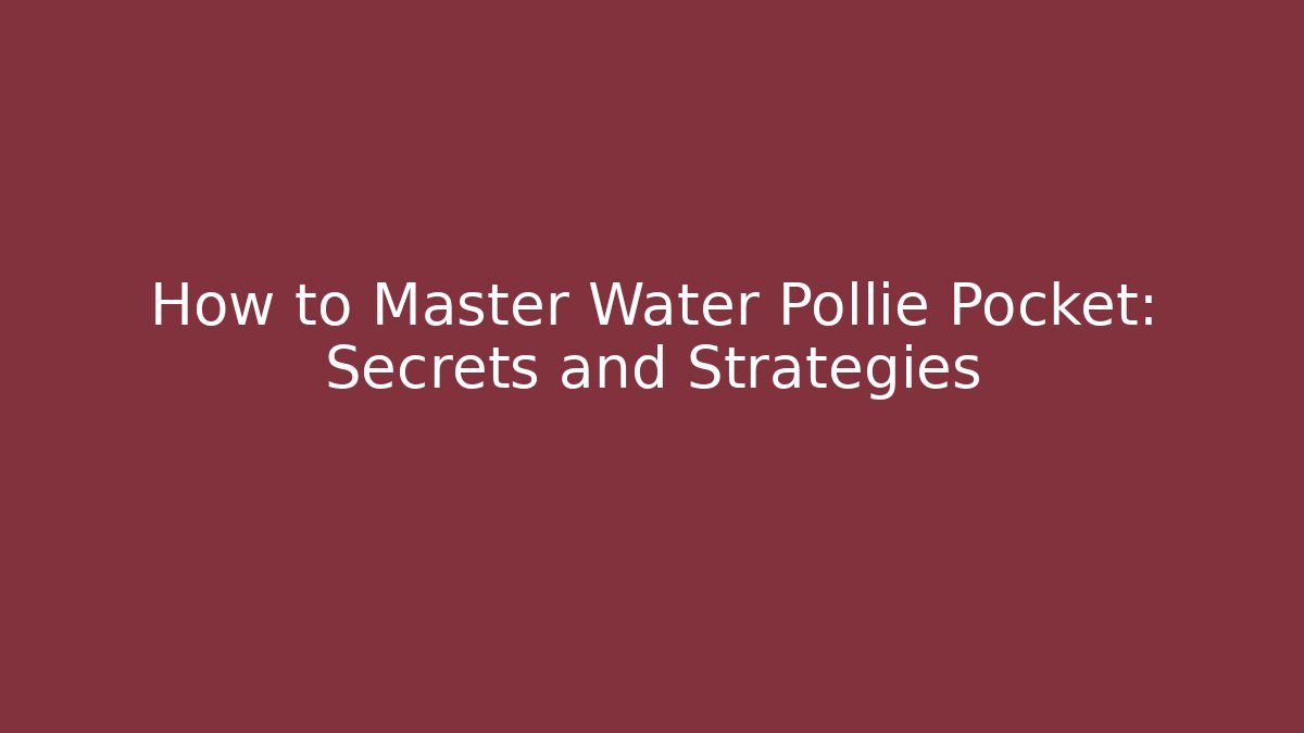 How to Master Water Pollie Pocket: Secrets and Strategies