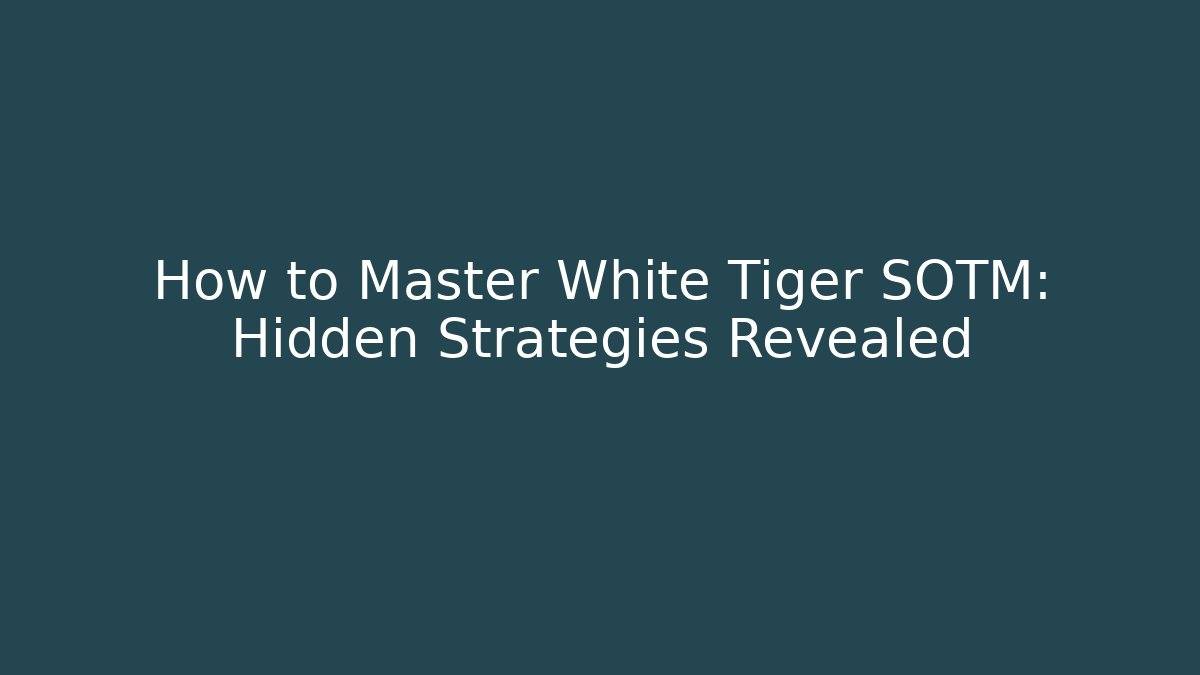 How to Master White Tiger SOTM: Hidden Strategies Revealed