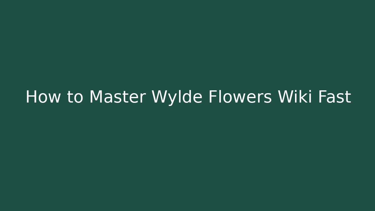 How to Master Wylde Flowers Wiki Fast