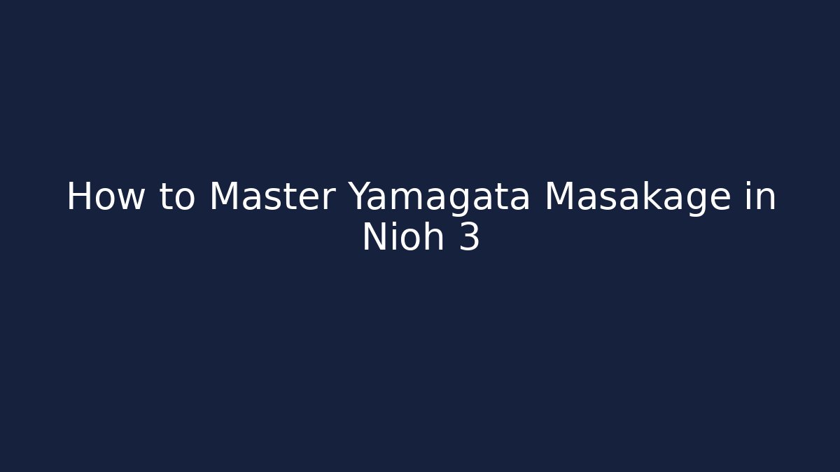 How to Master Yamagata Masakage in Nioh 3